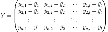 
Y=\begin{pmatrix}
 y_{1,1}-\bar{y_1} & y_{1,2}-\bar{y_2} & \cdots & y_{1,l}-\bar{y_l}\\
 y_{2,1}-\bar{y_1} & y_{2,2}-\bar{y_2} & \cdots & y_{2,l}-\bar{y_l}\\
 \vdots  & \vdots  & \ddots & \vdots \\
 y_{n,1}-\bar{y_1} & y_{n,2}-\bar{y_2}  & \cdots & y_{n,l}-\bar{y_l}
\end{pmatrix}
