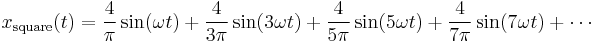 \begin{align}
x_{\mathrm{square}}(t) & {} = \frac{4}{\pi}\sin(\omega t) + \frac{4}{3\pi}\sin(3\omega t) + \frac{4}{5\pi}\sin(5\omega t) + \frac{4}{7\pi}\sin(7\omega t) + \cdots 
\end{align}